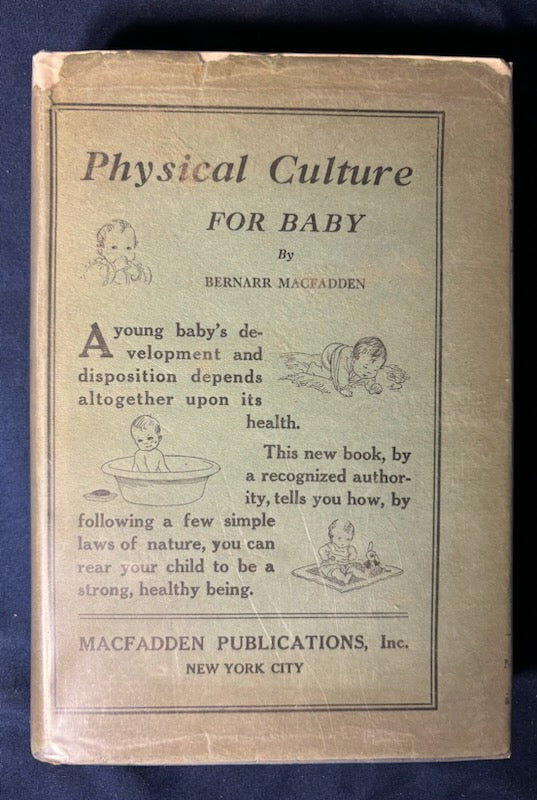Macfadden, Bernarr.  Physical Culture for Baby. NY: Macfadden, 1924. 1st ed. Illus. Top 1/2" DJ spine chipped.VG/VG