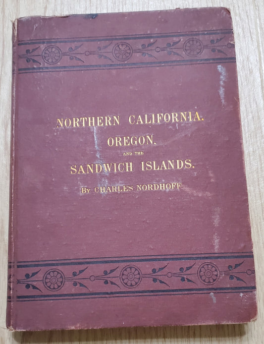 Nordhoff, Charles. Northern California, Oregon and the Sandwich Islands. 1874. 1st ed. Illus. Cloth, gilt. Cloth frayed, rubbed, bb-sized hole through first four pages, bookplate removed. VG