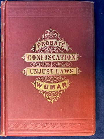 Stow, J. W.  Probate Confiscation: Unjust Laws Which Govern Women. (np, 1877). 2nd ed. Cloth, gilt. Foxing to frontis & tissue. Very Good