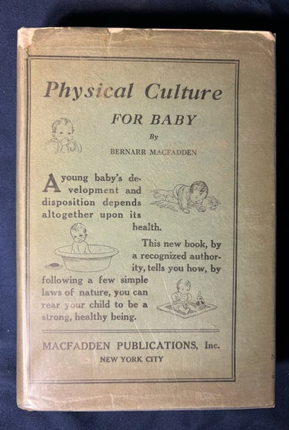 Macfadden, Bernarr.  Physical Culture for Baby. NY: Macfadden, 1924. 1st ed. Illus. Top 1/2" DJ spine chipped.VG/VG