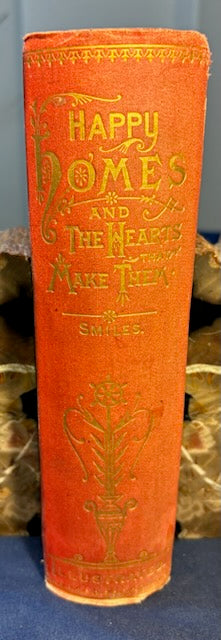 Smiles, Samuel.  Happy Homes and the Hearts that Make Them. Chicago: U. S. Publishing, 1888. Revised ed. Illus. Spine faded. Pict cloth, gilt. Very Good